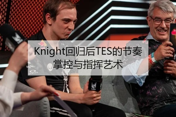 Knight回归后TES的节奏掌控与指挥艺术